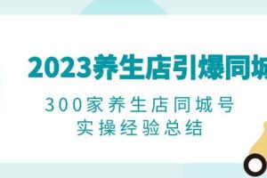 2023養(yǎng)生店·引爆同城，300家養(yǎng)生店同城號(hào)實(shí)操經(jīng)驗(yàn)總結(jié)