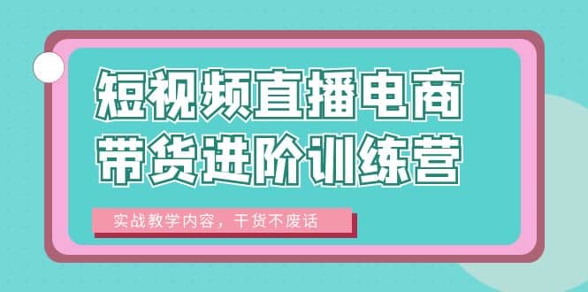 短視頻直播電商帶貨進階訓練營：實戰教學內容，干貨不廢話插圖
