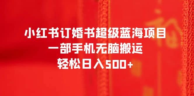 小紅書訂婚書超級藍海項目，一部手機無腦搬運，輕松日入500插圖