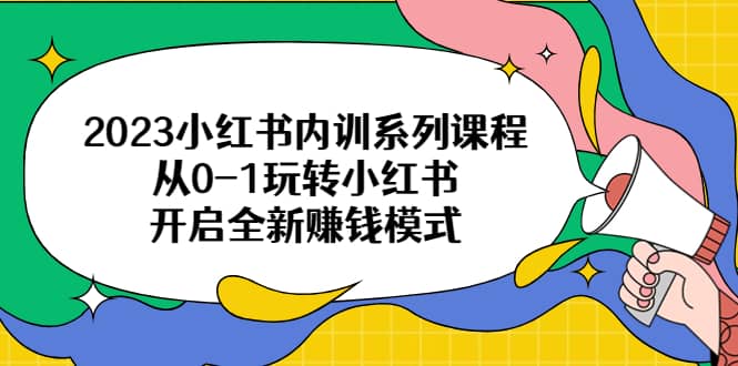 2023小紅書內訓系列課程，從0-1玩轉小紅書，開啟全新賺錢模式插圖