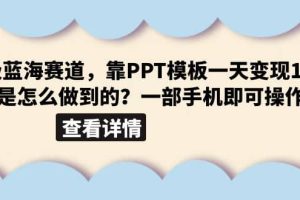 超級藍海賽道，靠PPT模板一天變現(xiàn)1000是怎么做到的（教程 99999份PPT模板）