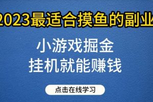 小游戲掘金項目，2023最適合摸魚的副業，掛機就能賺錢，一個號一天賺個30-50【揭秘】
