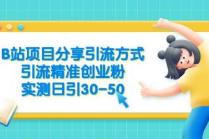 B站項目分享引流方式，引流精準創業粉，實測日引30-50