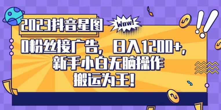 抖音星圖0粉接廣告，新手小白無腦操作日入1200 ，無上限無門檻，搬運(yùn)為王！【揭秘】