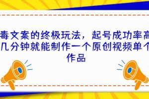 毒文案的終極玩法，起號成功率高幾分鐘就能制作一個原創(chuàng)視頻單個作品
