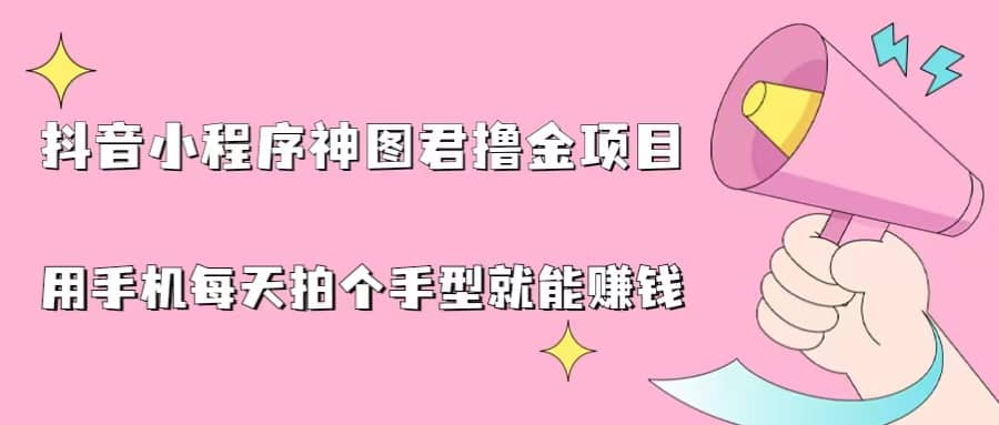 抖音小程序神圖君擼金項目，用手機每天拍個手型掛載一下小程序就能賺錢插圖