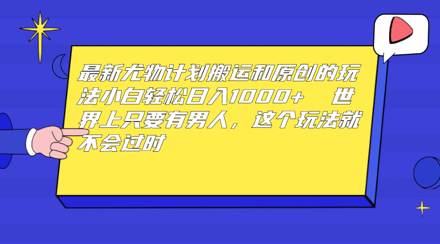 最新尤物計劃搬運和原創玩法：小白日入1000  世上只要有男人，玩法就不過時插圖