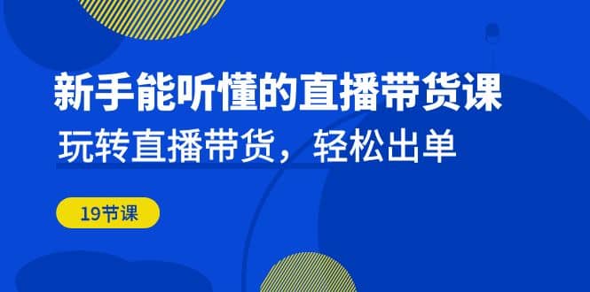 新手能聽懂的直播帶貨課：玩轉直播帶貨，輕松出單（19節課）插圖