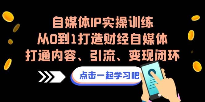 自媒體IP實操訓(xùn)練，從0到1打造財經(jīng)自媒體，打通內(nèi)容、引流、變現(xiàn)閉環(huán)插圖