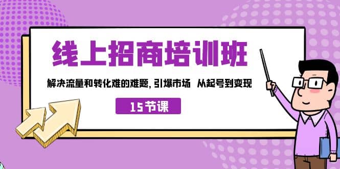 線上·招商培訓(xùn)班，解決流量和轉(zhuǎn)化難的難題 引爆市場(chǎng) 從起號(hào)到變現(xiàn)（15節(jié)）插圖