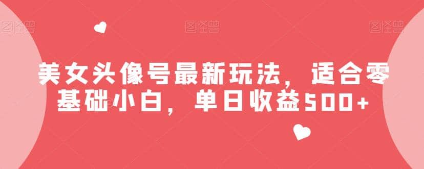 美女頭像號最新玩法，適合零基礎小白，單日收益500 【揭秘】插圖