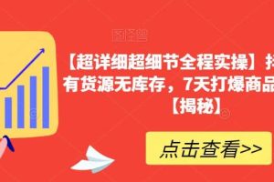 【超詳細(xì)超細(xì)節(jié)全程實(shí)操】抖音小店有貨源無庫存，7天打爆商品卡玩法【揭秘】
