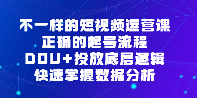 不一樣的短視頻運(yùn)營(yíng)課，正確的起號(hào)流程，DOU 投放底層邏輯，快速掌握數(shù)據(jù)分析插圖