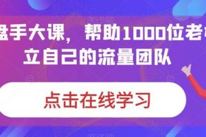 IP-操盤手大課，幫助1000位老板建立自己的流量團(tuán)隊（13節(jié)課）