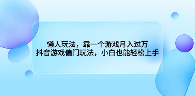 懶人玩法，靠一個(gè)游戲月入過(guò)萬(wàn)，抖音游戲偏門(mén)玩法，小白也能輕松上手插圖