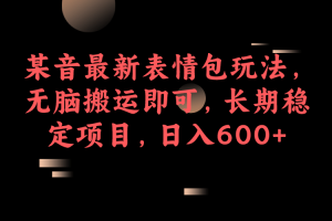某音最新表情包玩法，無腦搬運(yùn)即可，長期穩(wěn)定項(xiàng)目，日入600
