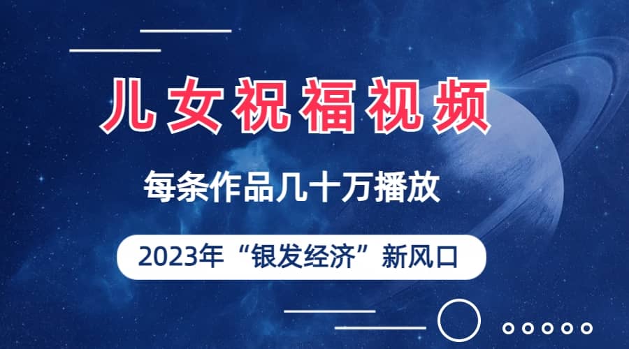 兒女祝福視頻徹底爆火，一條作品幾十萬播放，2023年一定要抓住的新風口插圖