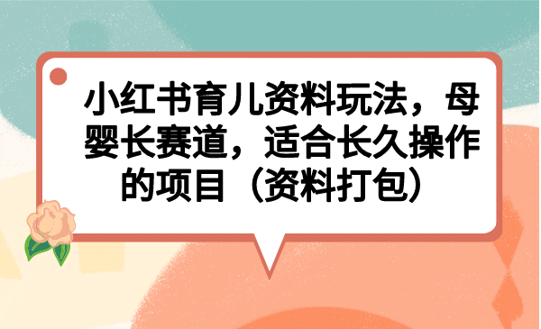 小紅書育兒資料玩法，母嬰長賽道，適合長久操作的項目（資料打包）插圖