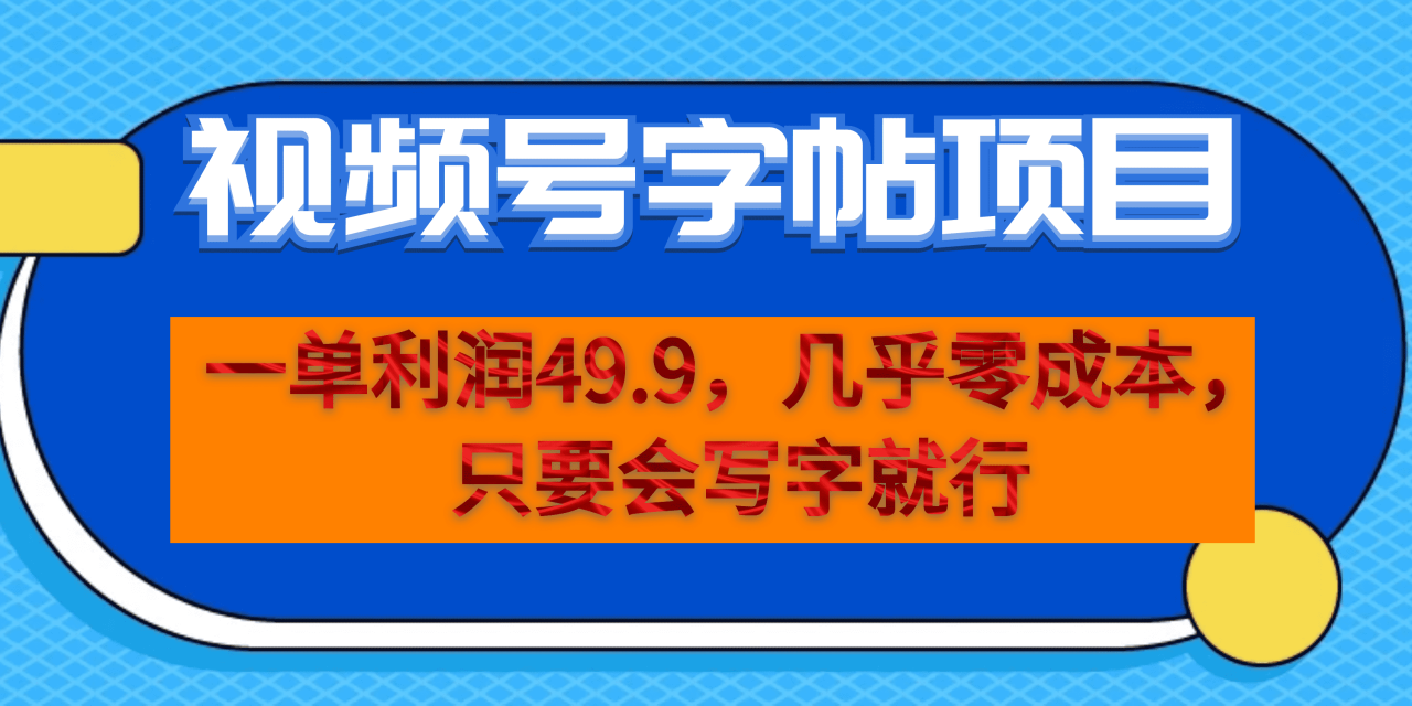 一單利潤49.9，視頻號字帖項目，幾乎零成本，一部手機就能操作，只要會寫字插圖