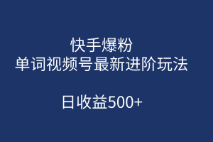 快手爆粉，單詞視頻號(hào)最新進(jìn)階玩法，日收益500 （教程 素材）