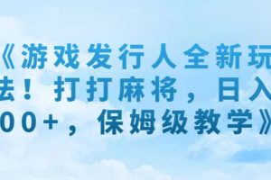 《游戲發行人全新玩法！打打麻將，日入500 ，保姆級教學》