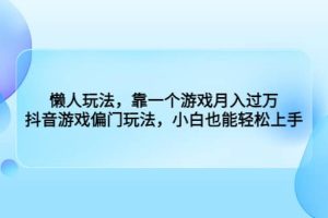 懶人玩法，靠一個(gè)游戲月入過(guò)萬(wàn)，抖音游戲偏門(mén)玩法，小白也能輕松上手