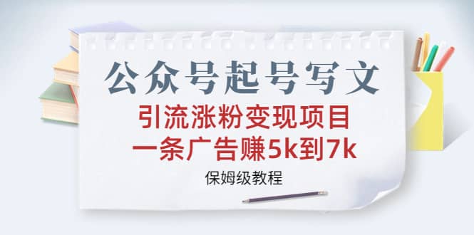 公眾號起號寫文、引流漲粉變現項目，一條廣告賺5k到7k，保姆級教程插圖