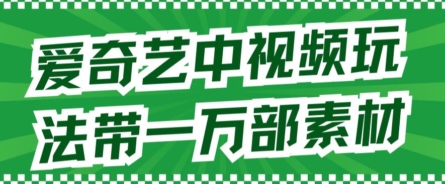 愛奇藝中視頻玩法，不用擔心版權問題（詳情教程 一萬部素材）插圖