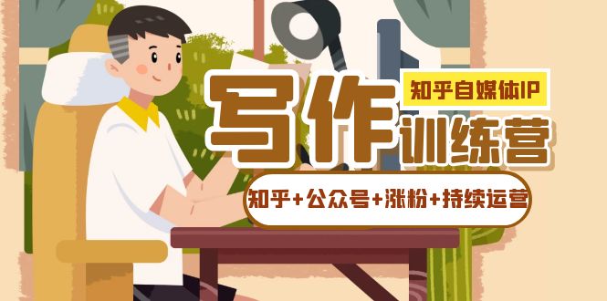 知乎-自媒體IP寫作實(shí)操訓(xùn)練營(yíng)：如何做知乎 公眾號(hào) 漲粉 持續(xù)運(yùn)營(yíng)！插圖