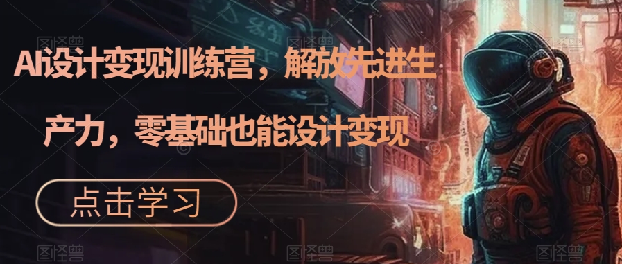 AI設計變現特訓營，解放先進生產力，0基礎也能設計變現（22節完結）插圖