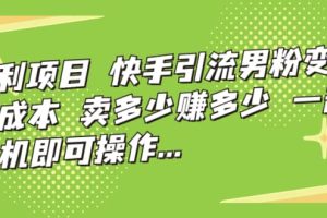 快手引流男粉變現，零成本，賣多少賺多少，一部手機即可操作，一天1000