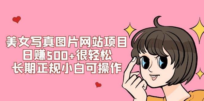 美女寫真圖片網(wǎng)站項(xiàng)目日賺500 很輕松，長期正規(guī)小白可操作 (搭建教程 源碼)插圖