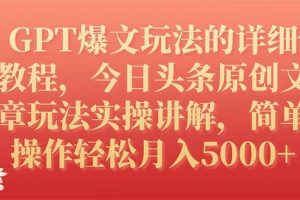 GPT爆文玩法的詳細(xì)教程，今日頭條原創(chuàng)文章玩法實(shí)操講解，簡(jiǎn)單操作月入5000