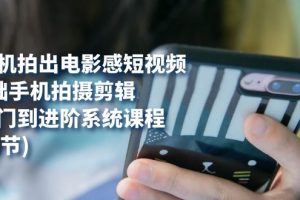用手機(jī)拍出電影感短視頻，0基礎(chǔ)手機(jī)拍攝剪輯，從入門到進(jìn)階系統(tǒng)課程(125節(jié))