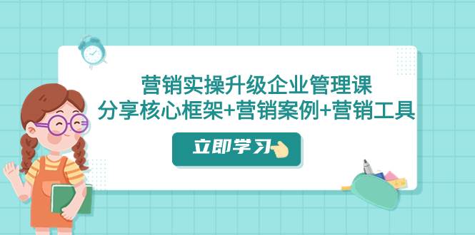 營銷實操升級·企業(yè)管理課：分享核心框架 營銷案例 營銷工具（課程 文檔）插圖