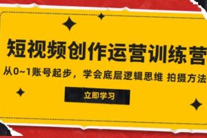 2023短視頻創作運營訓練營，從0~1賬號起步，學會底層邏輯思維 拍攝方法