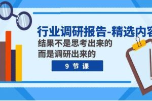 行業(yè)調(diào)研報告-精選內(nèi)容：結(jié)果不是思考出來的 而是調(diào)研出來的（9節(jié)課）