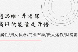 天道思維·開悟課-最高維的天道思維·開悟課-最高維的能量是開悟，文化屬性/男女執(zhí)念/商業(yè)布局/貴人運(yùn)作/財(cái)富密碼