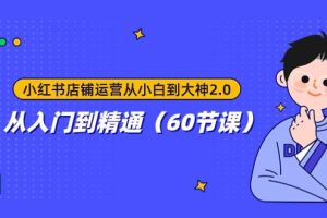 小紅書店鋪運營從小白到大神2.0，從入門到精通（60節課）