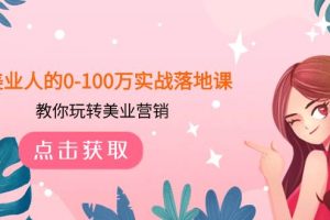美業(yè)人的0-100萬實戰(zhàn)落地課，教你玩轉(zhuǎn)美業(yè)營銷（43節(jié)課）