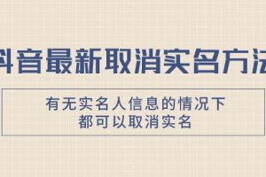抖音最新取消實(shí)名方法，有無(wú)實(shí)名人信息的情況下都可以取消實(shí)名，自測(cè)