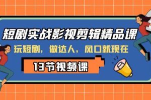 短劇實戰影視剪輯精品課，玩短劇，做達人，風口就現在