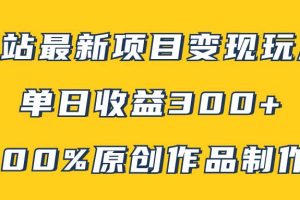 B站最新變現項目玩法，100%原創作品輕松制作，矩陣操作單日收益300