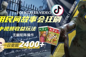 一天變現(xiàn)2400 ，用民間故事會(huì)狂刷中視頻播放收益玩法，無(wú)腦矩陣操作