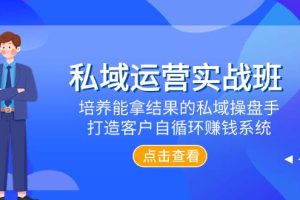 私域運(yùn)營(yíng)實(shí)戰(zhàn)班，培養(yǎng)能拿結(jié)果的私域操盤(pán)手，打造客戶(hù)自循環(huán)賺錢(qián)系統(tǒng)