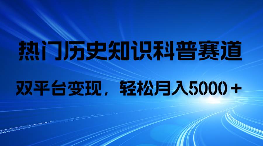 歷史知識科普，AI輔助完成作品，抖音視頻號雙平臺變現，月收益輕5000＋插圖