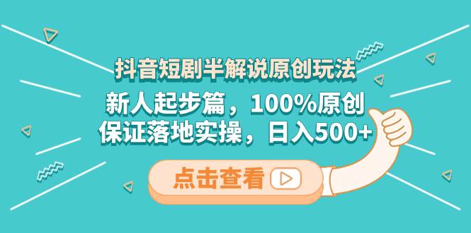 抖音短劇半解說原創(chuàng)玩法，新人起步篇，100%原創(chuàng)，保證落地實操，日入500插圖