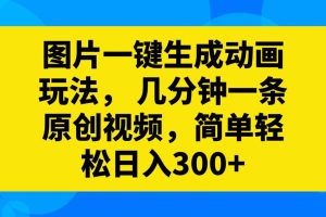 圖片一鍵生成動(dòng)畫玩法，幾分鐘一條原創(chuàng)視頻，簡單輕松日入300