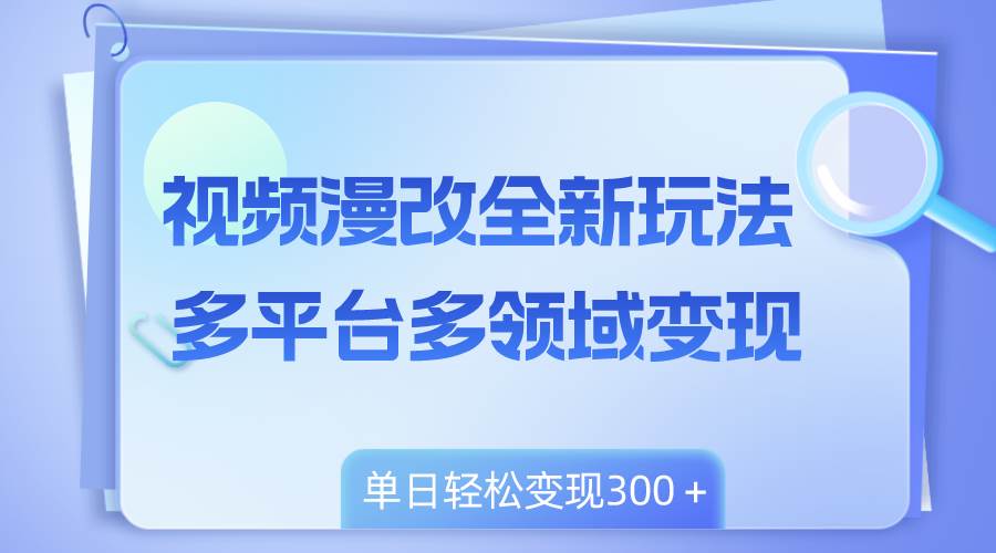 視頻漫改全新玩法，多平臺多領(lǐng)域變現(xiàn)，小白輕松上手，單日變現(xiàn)300＋插圖