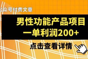 某公眾號付費文章《男性功能產品項目，一單利潤200 》來品鑒下吧